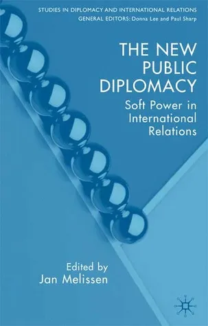 The New Public Diplomacy: Soft Power in International Relations