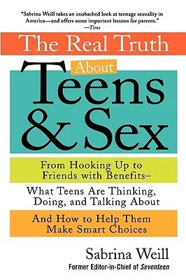 The Real Truth About Teens and Sex: From Hooking Up to Friends with Benefits--What Teens Are Thinking, TalkingAbout, and How to Help Them Make Smart C