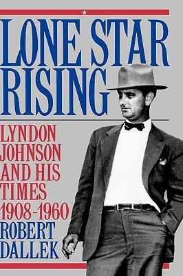 Lone Star Rising: Vol. 1: Lyndon Johnson and His Times, 1908-1960