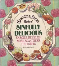 Grandma Rose's Sinfully Delicious Snacks, Nibbles, Noshes & Other Delights