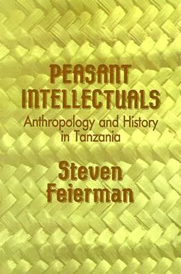 Peasant Intellectuals: Anthropology and History in Tanzania