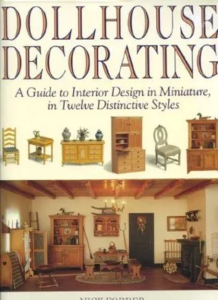 Dollhouse Decorating: A Guide to Interior Design in Miniature, in Twelve Distinctive Styles