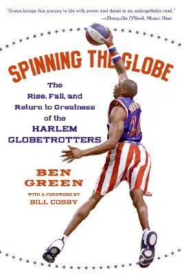 Spinning the Globe: The Rise, Fall, and Return to Greatness of the Harlem Globetrotters