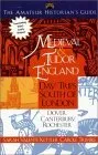 The Amateur Historians's Guide to Medieval and Tudor England: Day Trips South of London