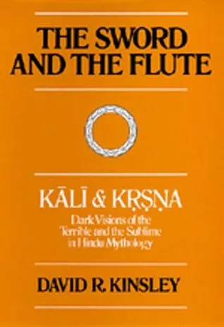 The Sword and the Flute--Kali and Krsna: Dark Visions of the Terrible and the Sublime in Hindu Mythology