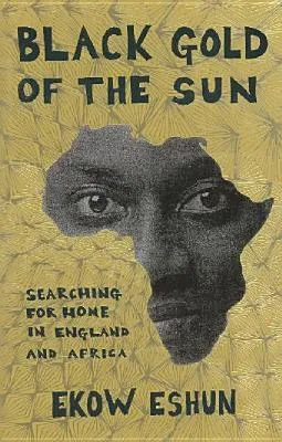 Black Gold Of The Sun: Searching For Home In England And Africa