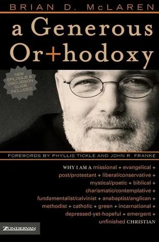 A Generous Orthodoxy: Why I am a missional, evangelical, post/protestant, liberal/conservative, mystical/poetic, biblical, charismatic/contemplative, fundamentalist/calvinist, anabaptist/anglican, methodist, catholic, green, incarnational, depressed-ye...