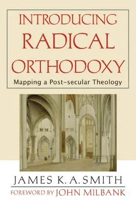 Introducing Radical Orthodoxy: Mapping a Post-Secular Theology