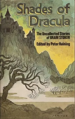 Shades Of Dracula: The Uncollected Stories of Bram Stoker