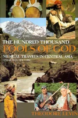 The Hundred Thousand Fools of God: Musical Travels in Central Asia (and Queens, New York)