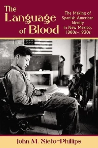 The Language of Blood: The Making of Spanish-American Identity in New Mexico, 1880s-1930s