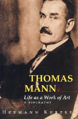 Thomas Mann: Life as a Work of Art: A Biography