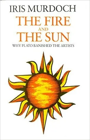 The Fire and the Sun: Why Plato Banished the Artists