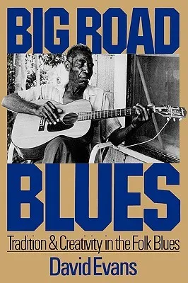 Big Road Blues: Tradition And Creativity In The Folk Blues