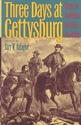 Three Days at Gettysburg: Essays on Confederate and Union Leadership