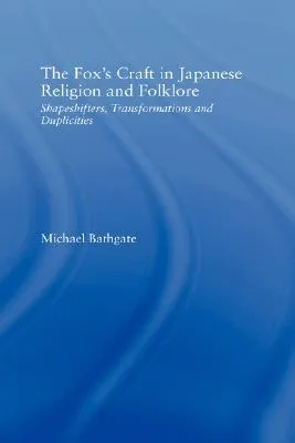 The Fox's Craft in Japanese Religion and Folklore: Shapeshifters, Transformations, and Duplicities