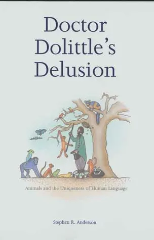 Doctor Dolittle’s Delusion: Animals and the Uniqueness of Human Language