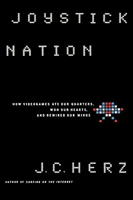 Joystick Nation: How Videogames Ate Our Quarters, Won Our Hearts, and Rewired Our Minds