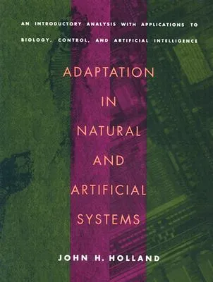 Adaptation in Natural and Artificial Systems: An Introductory Analysis with Applications to Biology, Control, and Artificial Intelligence