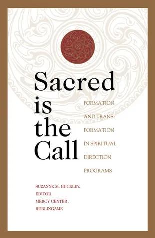 Sacred Is the Call: The Transformational Work of Spiritual Direction Programs for Personal and Professional Growth