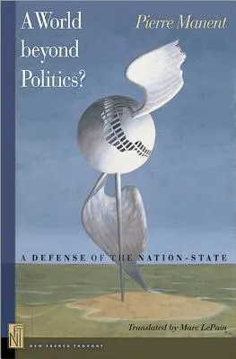 A World Beyond Politics?: A Defense of the Nation-State