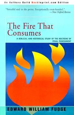 The Fire That Consumes: A Biblical and Historical Study of the Doctrine of Final Punishment