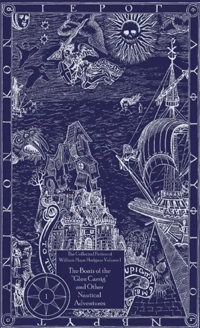 The Collected Fiction, Vol. 1: The Boats of the "Glen Carrig" and Other Nautical Adventures