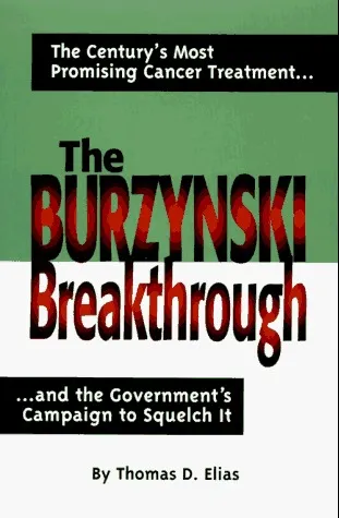 The Burzynski Breakthrough: The Century's Most Promising Cancer Treatment...and the Government's Campaign to Squelch It