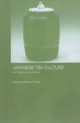 Japanese Tea Culture: Art, History and Practice