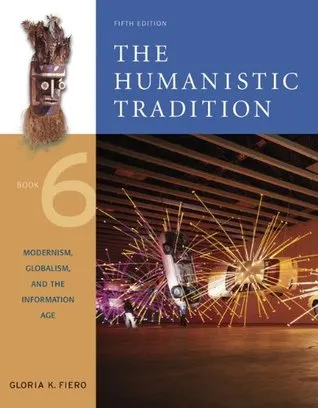 The Humanistic Tradition: Modernism, Globalism, and the Information Age (The Humanistic Tradition, #6)