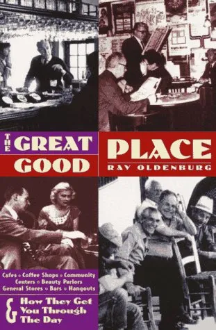 The Great Good Place 2 Ed: Cafes, Coffee Shops, Community Centers, Beauty Parlors, General Stores, Bars, Hangouts Second Edition