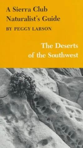 A Sierra Club Naturalist's Guide to the Deserts of the Southwest: The Deserts of the Southwest