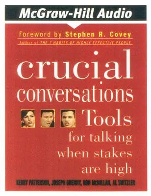 Crucial Conversations: Tools for Talking When Stakes Are High