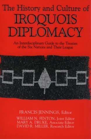 The History & Culture of Iroquois Diplomacy: An Interdisciplinary Guide to the Treaties of the Six Nations & Their League