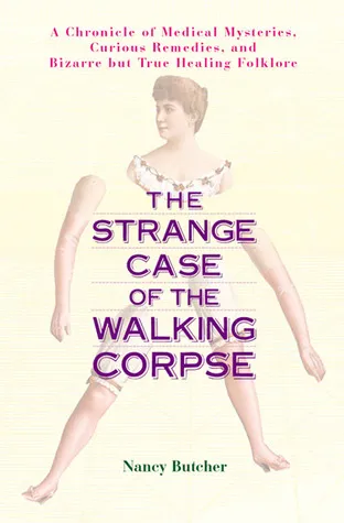 The Strange Case of the Walking Corpse: A Chronicle of Medical Mysteries, Curious Remedies, and Bizarre but True Healing  Folklore