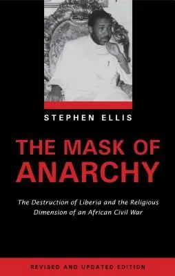 The Mask Of Anarchy: The Destruction Of Liberia And The Religious Dimension Of An African Civil War