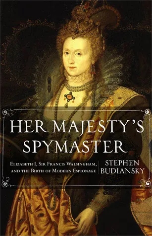 Her Majesty's Spymaster: Elizabeth I, Sir Francis Walsingham, and the Birth of Modern Espionage