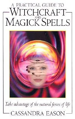 A Practical Guide to Witchcraft and Magick Spells: Take Advantage of the Natural Forces of Life