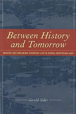 Between History and Tomorrow: Making and Breaking Everyday Life in Newfoundland