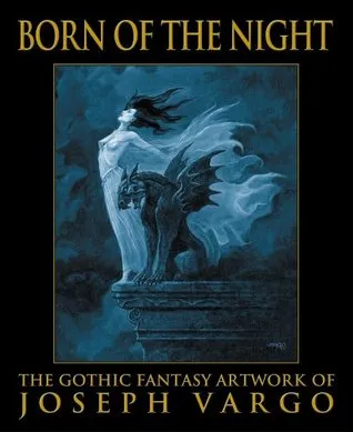 Born of the Night: The Gothic Fantasy Artwork of Joseph Vargo