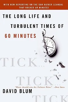 Tick... Tick... Tick...: The Long Life and Turbulent Times of 60 Minutes