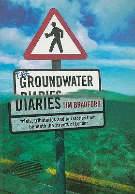 The Groundwater Diaries: Trials, Tributaries and Tall Stories from Beneath the Streets of London