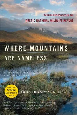 Where Mountains Are Nameless: Passion and Politics in the Arctic National Wildlife Refuge