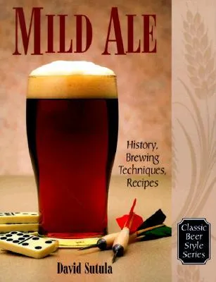 Mild Ale: History and Brewing Techniques, Recipes: History, Brewing Techniques, Recipes (Classic Beer Style)