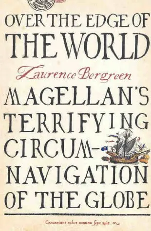 Over The Edge Of The World: Magellan's Terrifying Circumnavigation Of The Globe