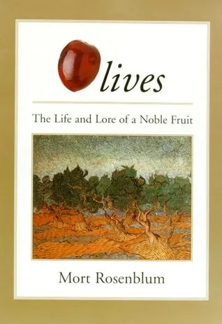 Olives:  The Life And Lore Of A Noble Fruit