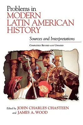 Problems in Modern Latin American History: Sources and Interpretations, Completely Revised and Updated