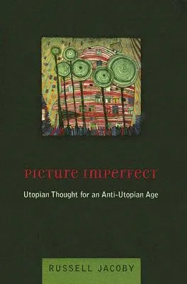 Picture Imperfect: Utopian Thought for an Anti-Utopian Age