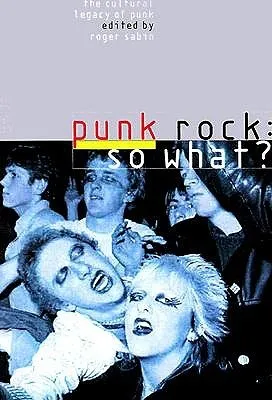 Punk Rock: So What?: The Cultural Legacy of Punk