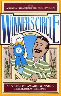 Winners Circle: 10 Years of Award-Winning Homebrew Recipes